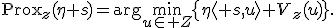 \operatorname{Prox}_z(\eta s)=\arg\min_{u\in Z}\{\eta\langle s,u\rangle+V_z(u)\}.