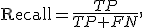 \operatorname{Recall}=\frac{TP}{TP+FN},