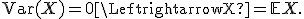 
\operatorname{Var}(X)=0
\Leftrightarrow
X=\mathbb{E}X.
