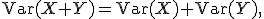 
\operatorname{Var}(X+Y)
=
\operatorname{Var}(X)+\operatorname{Var}(Y),
