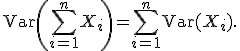 
\operatorname{Var}\left(\sum_{i=1}^{n}X_i\right)
=
\sum_{i=1}^{n}\operatorname{Var}(X_i).

