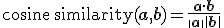 
\operatorname{cosine\,similarity}(\mathbf{a}, \mathbf{b}) = \frac{\mathbf{a} \cdot \mathbf{b}}{\|\mathbf{a}\| \|\mathbf{b}\|}
