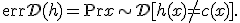 \operatorname{err}{\mathcal{D}}(h) = \Pr{x \sim \mathcal{D}}[h(x) \neq c(x)].