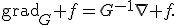 \operatorname{grad}_G f=G^{-1}\nabla f.