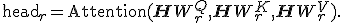 \operatorname{head}_r = \operatorname{Attention}(\mathbf{H}W_r^Q,\mathbf{H}W_r^K,\mathbf{H}W_r^V).