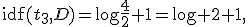 
\operatorname{idf}(t_3,D)=\log\frac{4}{2}+1=\log 2+1,
