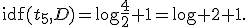 
\operatorname{idf}(t_5,D)=\log\frac{4}{2}+1=\log 2+1.
