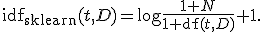 
\operatorname{idf}_{\mathrm{sklearn}}(t,D)
=
\log\frac{1+N}{1+\operatorname{df}(t,D)}+1.
