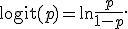 \operatorname{logit}(p)=\ln\frac{p}{1-p}.