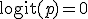 \operatorname{logit}(p)=0