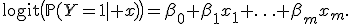 
\operatorname{logit}\bigl(\mathbb{P}(Y=1\mid x)\bigr)
=
\beta_0+\beta_1x_1+\ldots+\beta_mx_m.
