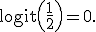 \operatorname{logit}\left(\frac{1}{2}\right)=0.