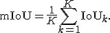 \operatorname{mIoU}=\frac{1}{K}\sum_{k=1}^{K}\operatorname{IoU}_k.
