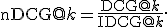 
\operatorname{nDCG@}k=
\frac{\operatorname{DCG@}k}{\operatorname{IDCG@}k}.

