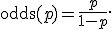 \operatorname{odds}(p)=\frac{p}{1-p}.