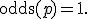 \operatorname{odds}(p)=1.