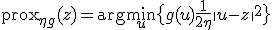 \operatorname{prox}_{\eta g}(z) = \arg\min_u \bigl\{ g(u) + \frac{1}{2\eta}\|u-z\|^2 \bigr\}