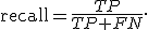 
\operatorname{recall}=
\frac{TP}{TP+FN}.
