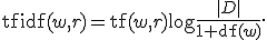 \operatorname{tfidf}(w,r)=\operatorname{tf}(w,r)\log\frac{|D|}{1+\operatorname{df}(w)}.