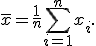 
\overline{x}
=
\frac{1}{n}\sum_{i=1}^{n}x_i.

