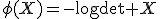 \phi(X)=-\log\det X