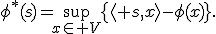 \phi^*(s)=\sup_{x\in V}\{\langle s,x\rangle-\phi(x)\}.