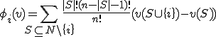 \phi_i(v) = \sum_{S \subseteq N \setminus \{i\}} \frac{|S|! (n - |S| - 1)!}{n!} (v(S \cup \{i\}) - v(S))