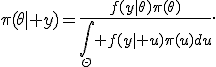 \pi(\theta\mid y)=\frac{f(y\mid\theta)\pi(\theta)}{\int_\Theta f(y\mid u)\pi(u)du}.