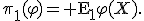 \pi_1(\varphi)={\rm E}_1\varphi(X).