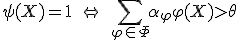 \psi(X) = 1 \quad \Leftrightarrow \quad \sum_{\varphi \in \Phi} \alpha_\varphi \varphi(X) > \theta
