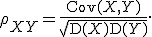 \rho_{XY} = \frac{\operatorname{Cov}(X,Y)}{\sqrt{\operatorname{D}(X)\operatorname{D}(Y)}}.