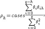 \rho_h = 
\begin{cases} 
\frac{\sum_{i=0}^{q-h} \theta_i \theta_{i+h}}{\sum_{i=0}^{q} \theta_i^2}, & \text{если } 1 \le h \le q, \\
0, & \text{если } h > q.
\end{cases}