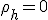 \rho_h = 0