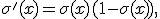 
\sigma'(x)=\sigma(x)(1-\sigma(x)),
