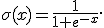 \sigma(x)=\frac{1}{1+e^{-x}}.
