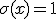 \sigma(x)=1