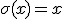 \sigma(x)=x
