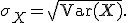 
\sigma_X=\sqrt{\operatorname{Var}(X)}.

