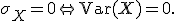 
\sigma_X=0
\Leftrightarrow
\operatorname{Var}(X)=0.
