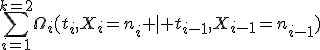 \sum_{i=1}^{k=2}\Omega_i(t_i,X_i=n_i \mid t_{i-1},X_{i-1}=n_{i-1})