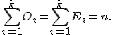 \sum_{i=1}^{k}O_i=\sum_{i=1}^{k}E_i=n.