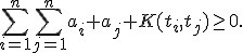 \sum_{i=1}^{n}\sum_{j=1}^{n}a_i a_j K(t_i,t_j)\geq0.