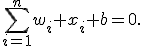 \sum_{i=1}^{n}w_i x_i+b=0.