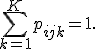 \sum_{k=1}^{K}p_{ijk}=1.