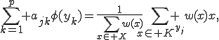 
\sum_{k=1}^{p} a_{jk}\phi(y_k)=
\frac{1}{\sum_{x\in X}w(x)}
\sum_{x\in K^{y_j}} w(x)x,
