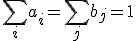 \sum_i a_i = \sum_j b_j = 1