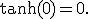 
\tanh(0)=0.
