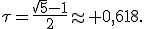 
\tau=\frac{\sqrt{5}-1}{2}\approx 0{,}618.

