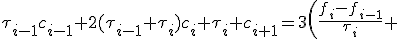 \tau_{i-1}c_{i-1}+2(\tau_{i-1}+\tau_i)c_i+\tau_i c_{i+1}=3\left(\frac{f_i-f_{i-1}}{\tau_i} \; - \; \frac{f_{i-1}-f_{i-2}}{\tau_{i-1}}\right),\;\; 2 \le i \le N