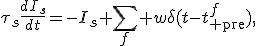 \tau_s\frac{dI_s}{dt}=-I_s+\sum_f w\delta(t-t_{\rm pre}^f),